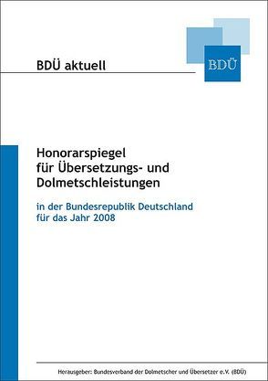 Honorarspiegel für Übersetzungs- und Dolmetschleistungen für 2008 von Bundesverband der Dolmetscher und Übersetzer e.V.