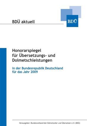 Honorarspiegel für Übersetzungs- und Dolmetschleistungen für 2009 von Bundesverband der Dolmetscher und Übersetzer e.V.
