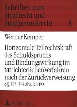 Horizontale Teilrechtskraft des Schuldspruchs und Bindungswirkung im tatrichterlichen Verfahren nach der Zurückverweisung von Kemper,  Werner