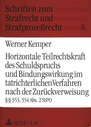 Horizontale Teilrechtskraft des Schuldspruchs und Bindungswirkung im tatrichterlichen Verfahren nach der Zurückverweisung von Kemper,  Werner