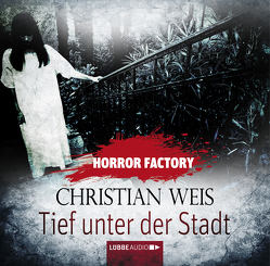 Horror Factory – Tief unter der Stadt von Arnhold,  Sabine, Voehl,  Uwe, Weis,  Christian