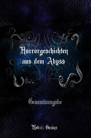 Horrorgeschichten aus dem Abyss – Gesamtausgabe von Grains,  Robert