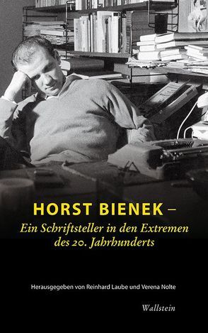 Horst Bienek – Ein Schriftsteller in den Extremen des 20. Jahrhunderts von Laube,  Reinhard, Nolte,  Verena