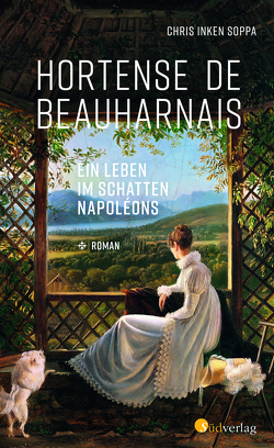 Hortense de Beauharnais. Ein Leben im Schatten Napoléons von Soppa,  Chris Inken