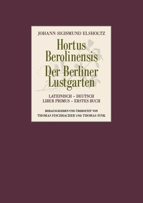 Hortus Berolinensis – Der Berliner Lustgarten von Elsholtz,  Johann Sigismund, Fink,  Thomas, Fischbacher,  Thomas