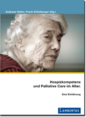 Hospizkompetenz und Palliative Care im Alter. von Heller,  Andreas, Kittelberger,  Frank