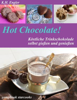 Hot Chocolate – köstliche Trinkschokolade selbst gemacht von Engler,  Karl-Heinz