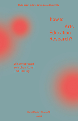 How to Arts Education Research? von Bader,  Nadia, Johns,  Stefanie, Krauß,  Lennart