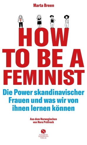 How To Be A Feminist – Die Power skandinavischer Frauen und was wir von ihnen lernen können von Breen,  Marta, Bücker,  Teresa, Jordahl,  Jenny, Pröfrock,  Nora