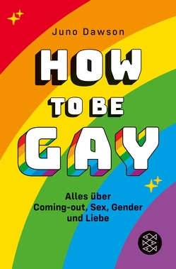 How to Be Gay. Alles über Coming-out, Sex, Gender und Liebe von Dawson,  Juno