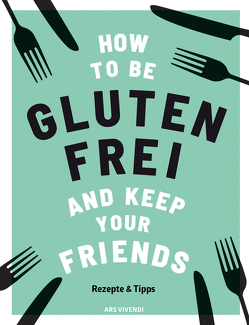 How to be glutenfrei and Keep Your Friends von Barnett,  Anna, Schomann,  Manuela