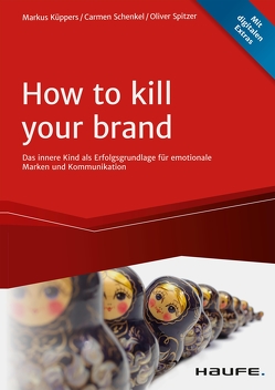 How To Kill Your Brand von Küppers,  Markus, Schenkel,  Carmen, Spitzer,  Oliver