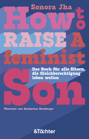 How to raise a feminist son von Herzberger,  Katharina, Jha,  Sonora
