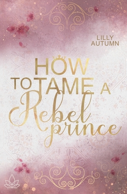 How to tame a Rebel Prince von Autumn,  Lilly