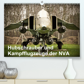 Hubschrauber und Kampfflugzeuge der NVA (Premium, hochwertiger DIN A2 Wandkalender 2021, Kunstdruck in Hochglanz) von Nebel,  Gunnar