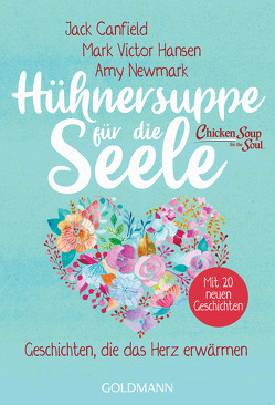 Hühnersuppe für die Seele von Canfield,  Jack, Hansen,  Mark Victor, Newmark,  Amy, Radünz,  Christiane, Rahn-Huber,  Ulla