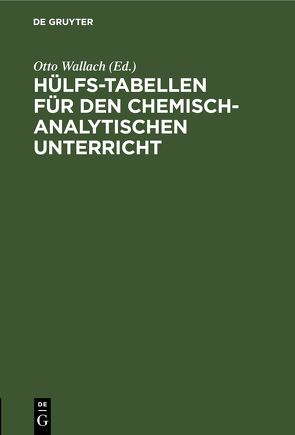 Hülfs-Tabellen für den chemisch-analytischen Unterricht von Bernthsen,  A., Kekulé,  Aug., Klinger,  H., Wachendorff,  C., Wallach,  Otto