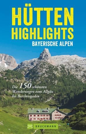 Hütten-Highlights Bayerische Alpen von Bauregger,  Heinrich, Irlinger,  Bernhard, Mandl,  Heiko, Mayer,  Robert, Meier,  Markus und Janina, Pröttel,  Michael, Späth,  Anette