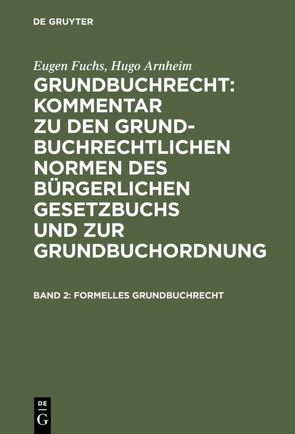 Hugo Arnheim: Grundbuchrecht: Kommentar zu den grundbuchrechtlichen… / Formelles Grundbuchrecht von Arnheim,  Hugo, Fuchs,  Eugen