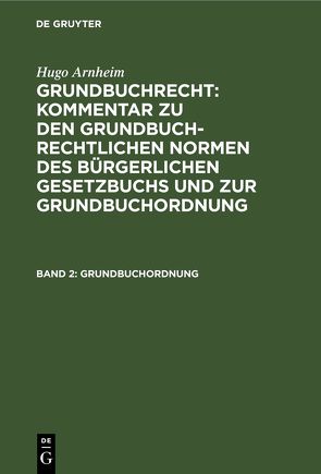 Hugo Arnheim: Grundbuchrecht: Kommentar zu den grundbuchrechtlichen… / Grundbuchordnung von Arnheim,  Hugo, Fuchs,  Eugen