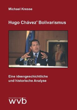 Hugo Chávez‘ Bolivarismus von Kresse,  Michael