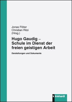 Hugo Gaudig – Schule im Dienst der freien geistigen Arbeit von Flöter,  Jonas, Ritzi,  Christian