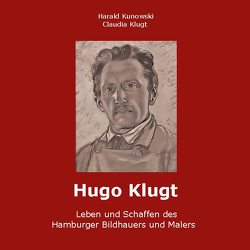 Hugo Klugt Leben und Schaffen des Hamburger Bildhauers und Malers von Klugt-Kunowski,  Claudia, Kunowski,  Harald