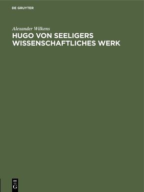 Hugo von Seeligers wissenschaftliches Werk von Wilkens,  Alexander