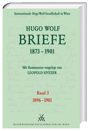 Hugo Wolf Briefe 1873-1901 / Band 3: 1896-1901 von Spitzer,  Leopold