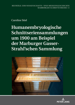 Humanembryologische Schnittseriensammlungen um 1900 am Beispiel der Marburger Gasser-Strahl’schen Sammlung von Stiel,  Caroline Maria