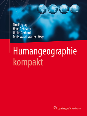Humangeographie kompakt von Freytag,  Tim, Gebhardt,  Hans, Gerhard,  Ulrike, Martin,  Christiane, Wastl-Walter,  Doris