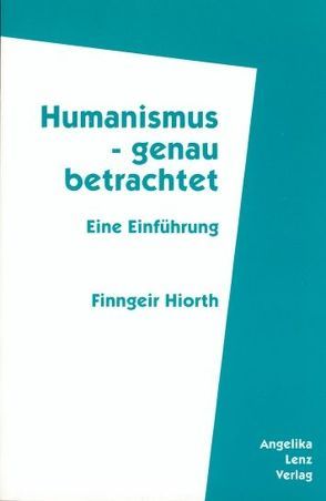 Humanismus – genau betrachtet von Hiorth,  Finngeir, Lenz,  Arnher E, Würger,  Ortrun E