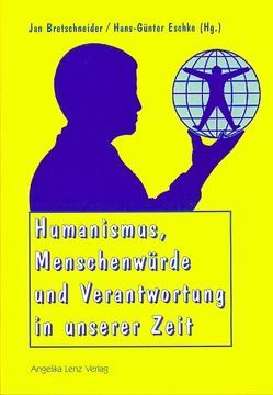 Humanismus, Menschenwürde und Verantwortung in unserer Zeit von Bretschneider,  Jan, Eschke,  Hans G