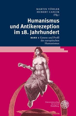 Humanismus und Antikerezeption im 18. Jahrhundert / Genese und Profil des europäischen Humanismus von Cancik,  Hubert, Voehler,  Martin