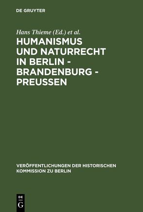 Humanismus und Naturrecht in Berlin – Brandenburg – Preußen von Büsch,  Otto, Jersch-Wenzel,  Stefi, Thieme,  Hans, Treue,  Wilhelm