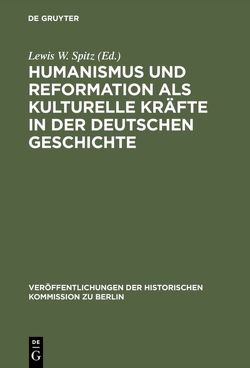 Humanismus und Reformation als kulturelle Kräfte in der deutschen Geschichte von Büsch,  Otto, Spitz,  Lewis W.