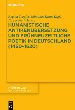 Humanistische Antikenübersetzung und frühneuzeitliche Poetik in Deutschland (1450–1620) von Kipf,  Johannes Klaus, Robert,  Jörg, Toepfer,  Regina