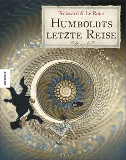 Humboldts letzte Reise von Froissard,  Vincent, Kootz,  Anja, Le Roux,  Étienne