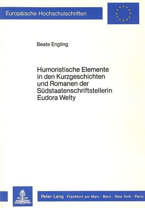Humoristische Elemente in den Kurzgeschichten und Romanen der Südstaatenschriftstellerin Eudora Welty von Engling,  Beate