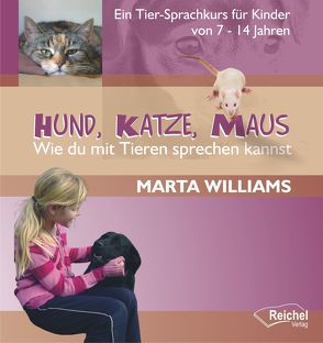Hund, Katze, Maus – Wie du mit Tieren sprechen kannst von Williams,  Marta