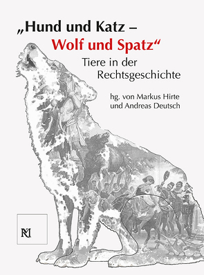 „Hund und Katz – Wolf und Spatz“ Tiere in der Rechtsgeschichte von Deutsch,  Andreas, Hirte,  Markus