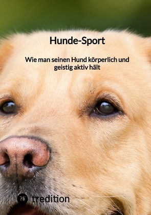 Hunde-Sport: Wie man seinen Hund körperlich und geistig aktiv hält von Moritz