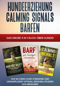 Hundeerziehung | Calming Signals | Barfen: Das große 3 in 1 Buch über Hunde! – Wie Sie Ihren Hund stressfrei und unkompliziert optimal erziehen, pflegen und ernähren von Groenewold,  Frauke