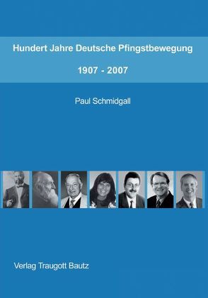 Hundert Jahre Deutsche Pfingstbewegung 1907–2007 von Schmidgall,  Paul