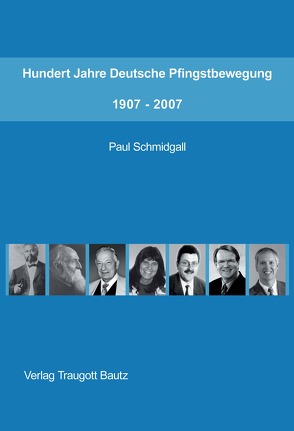 Hundert Jahre Deutsche Pfingstbewegung 1907-2007 von Schmidgall,  Paul