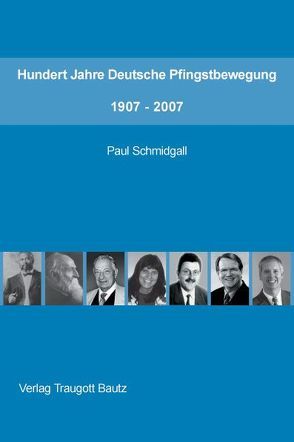 Hundert Jahre Deutsche Pfingstbewegung 1907–2007 von Schmidgall,  Paul