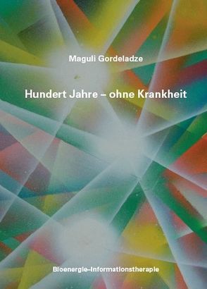 Hundert Jahre – ohne Krankheit von Gordeladze,  Maguli