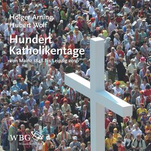 Hundert Katholikentage von Arning,  Holger, Wolf,  Hubert