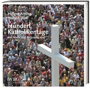 Hundert Katholikentage von Arning,  Holger, Wolf,  Hubert