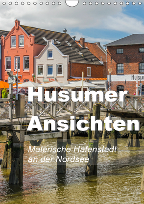 Husumer Ansichten, malerische Hafenstadt an der Nordsee (Wandkalender 2019 DIN A4 hoch) von Feuerer,  Jürgen